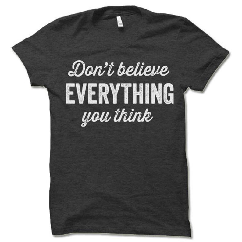 Don't Believe Everything You Think Shirt