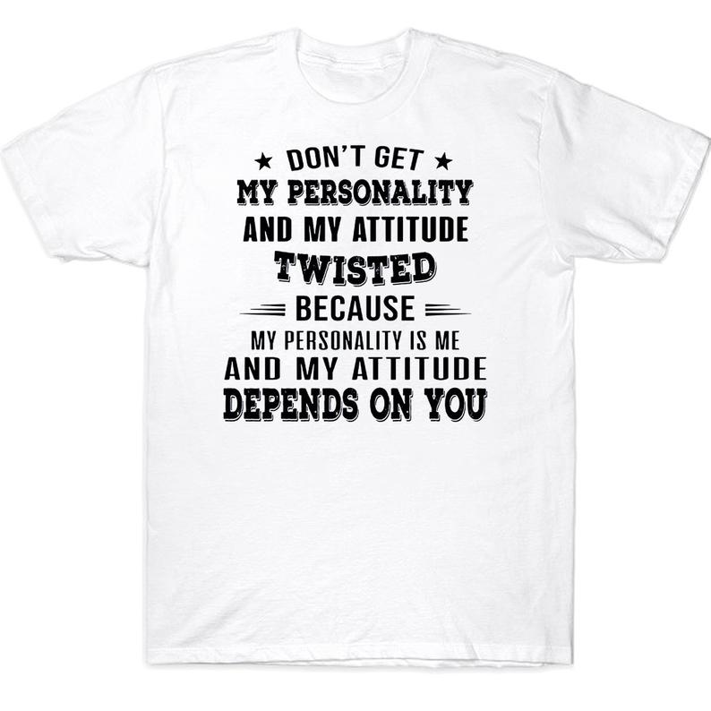 Don't Get My Personality And My Attitude Twisted Because My Personality Is Me And My Attitude Depends On You Funny T-shirt