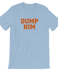 Dump Him Shirt