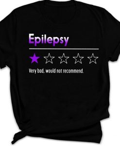 Epilepsy Very Bad Would Not Recommend Epilepsy Awareness T-shirt