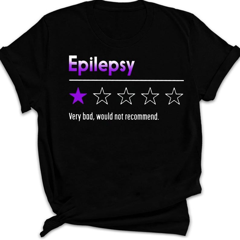 Epilepsy Very Bad Would Not Recommend Epilepsy Awareness T-shirt