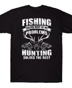 Fishing Solves Most Of My Problems Hunting Solves The Rest Awesome T-shirt