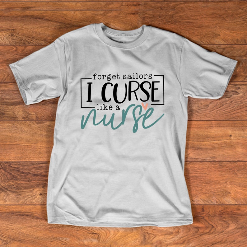 Forget Sailors I Cure Like A Nurse Cute T shirt