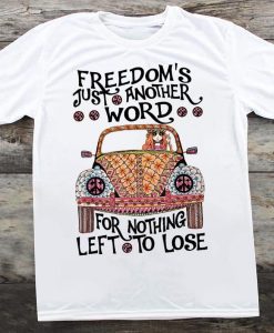 Freedom_s Just Another Word For Nothign Left To Lose Hippie Girl T-shirt