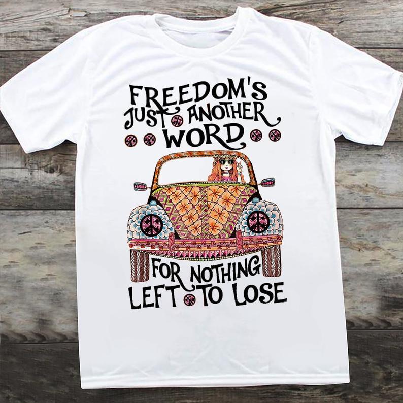 Freedom_s Just Another Word For Nothign Left To Lose Hippie Girl T-shirt