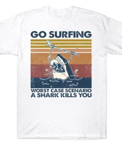 Go Surfing Worst Case Scenario A Shark Kills You Funny Vintage Sport Surfer T-shirt