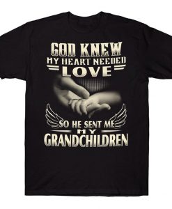 God Knew My Heart Needed Love So He Sent Me My Grandchildren Family T-shirt