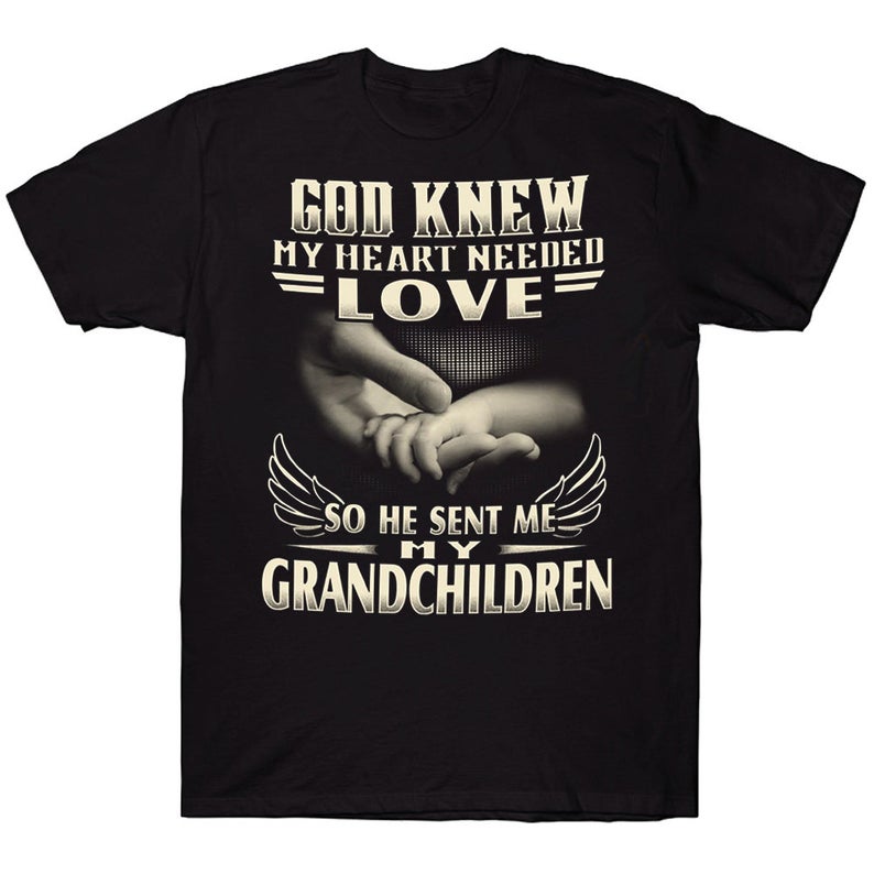 God Knew My Heart Needed Love So He Sent Me My Grandchildren Family T-shirt