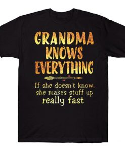 Grandma Knows Everything If She Doesn't Know She Makes Stuff Up Really Fast Funny T-shirt