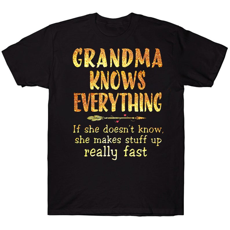 Grandma Knows Everything If She Doesn't Know She Makes Stuff Up Really Fast Funny T-shirt