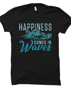 Happiness Comes In Waves Shirt