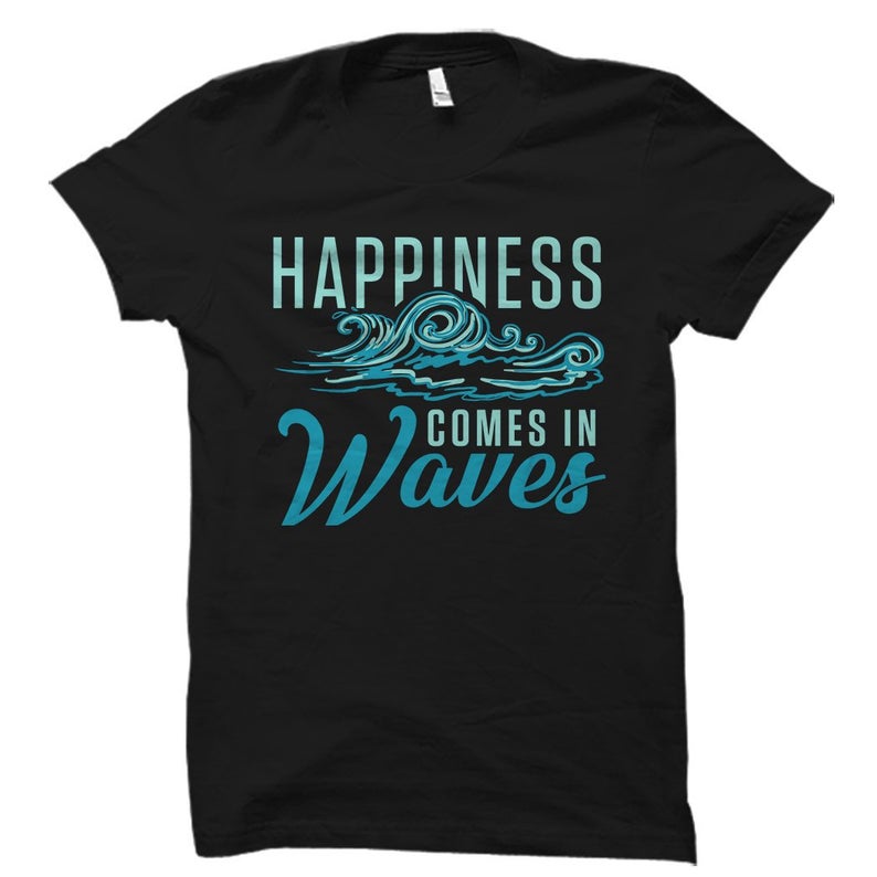 Happiness Comes In Waves Shirt