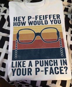 Hey P-Feiffer How Would You Like A Punch In Your P-Face Vintage T shirt