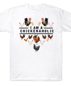 I Am A Chickenaholic Cute Farmer Chicken T-shirt