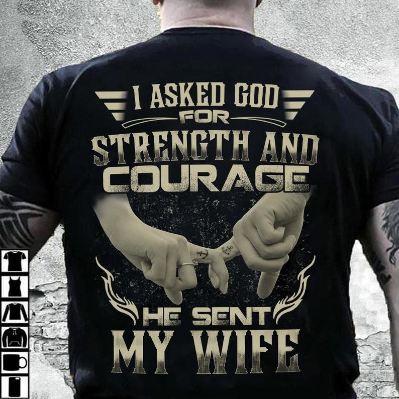 I Asked God For Trength And Courage He Sent Me My Wife Husband T shirt