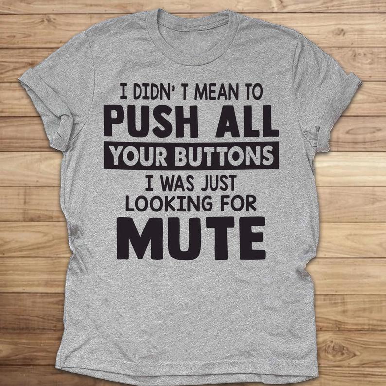 I Didn_t Mean To Push All Your Buttons I Was Just Looking For Mute Funny T-shirt