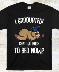 I Graduated Can I Go Back To Bed Now Sloth Lazy Chilling Fun Shirt