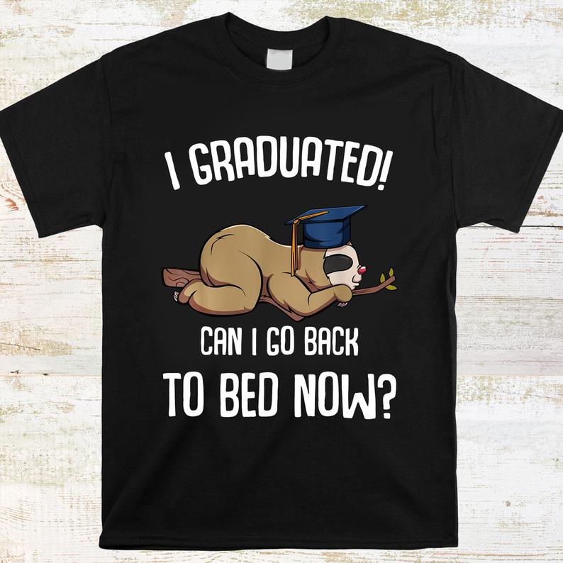 I Graduated Can I Go Back To Bed Now Sloth Lazy Chilling Fun Shirt