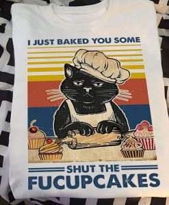 I Just Baked You Some Shut The Fucupcakes Funny Vintage Black Cat T-shirt