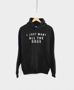 I Just Want All The Dogs Hoodie