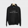 I Just Want Pizza Food Hoodie