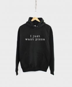 I Just Want Pizza Food Hoodie