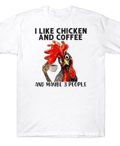 I Like Chicken And Coffee And Maybe 3 People Funny Farmer T-shirt