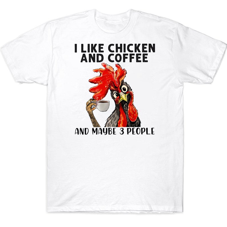 I Like Chicken And Coffee And Maybe 3 People Funny Farmer T-shirt