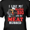 I Like My Racks Big And My Meat Rubbed Grill Cooking Lovers T shirt