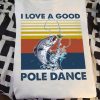 I Love A Good Pole Dance Funny Fishing Lovers Fisherman T shirt