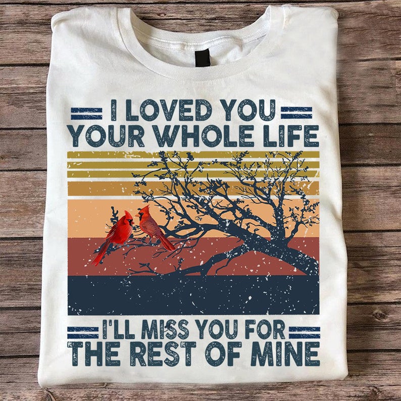 I Loved You Your Whole Life I Will Miss You For The Rest Of Mine Hummingbird T shirt