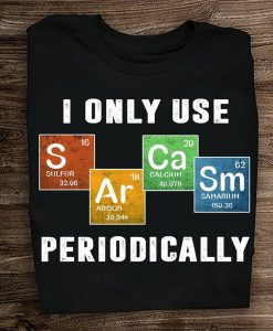 I Only Use Sarcasm Periodically Funny Chemist Periodic Table T-shirt