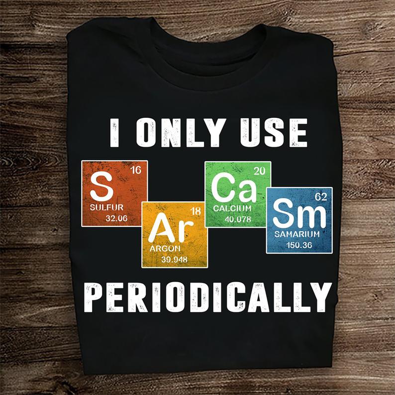 I Only Use Sarcasm Periodically Funny Chemist Periodic Table T-shirt