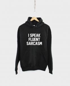 I Speak Fluent Sarcasm Hoodie