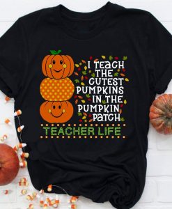 I Teach The Cutest Pumpkins In The Pumpkin Patch Halloween Teacher Life T-shirt