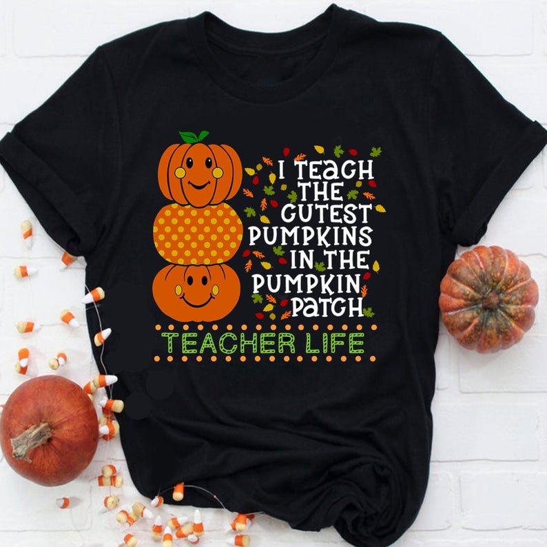 I Teach The Cutest Pumpkins In The Pumpkin Patch Halloween Teacher Life T-shirt