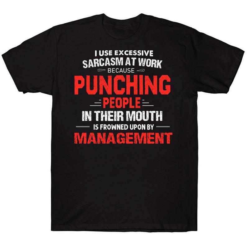 I Use Excessive Sarcasm At Work Because Punching People In Their Mouth Is Frowned Upon By Management Funny T-shirt