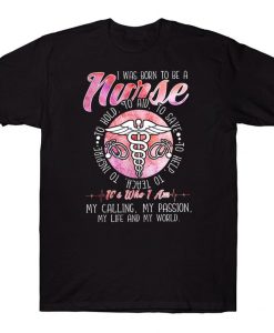 I Was Born To Be A Nurse To Hold To Aid To Save It's Who I Am Proud Nurse T-shirt