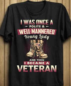 I Was Once A Polite And Well-Mannered Young Lady And Then I Became A Veteran Women Shoes Army Soldier Military Tshirt