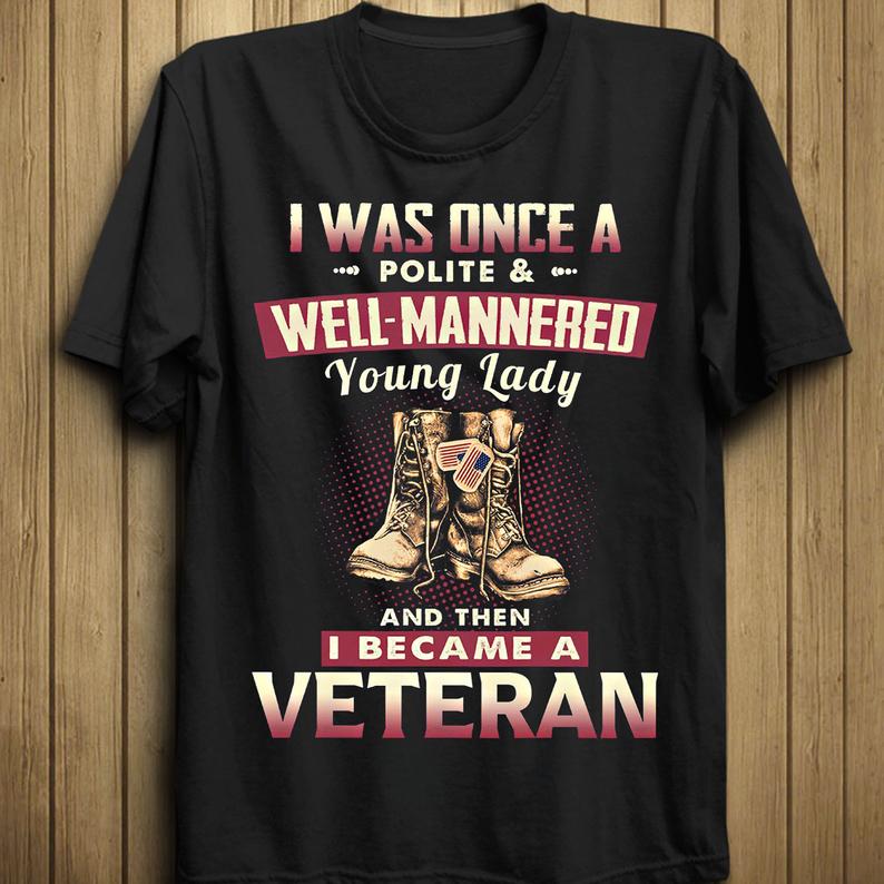 I Was Once A Polite And Well-Mannered Young Lady And Then I Became A Veteran Women Shoes Army Soldier Military Tshirt