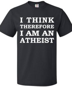 I think therefore i'm atheist shirt