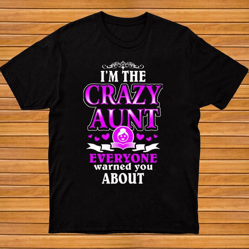 I_m The Crazy Aunt Everyone Warned You About Auntie Family Tshirt