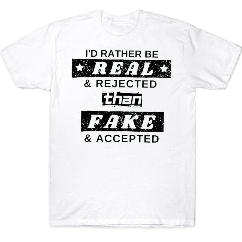 I'd Rather Be Real Rejected Than Fake Accepted Funny T-shirt