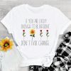 If You Are Lucky Enough To Be Different Don_t Ever Change Flowers T shirt