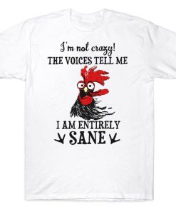 I'm Not Crazy The Voices Tell Me I Am Entirely Sane Funny Farmer Chicken T-shirt