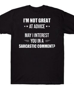 I'm Not Great At Advice May I Interest You In A Sarcastic Comment Funny T-shirt