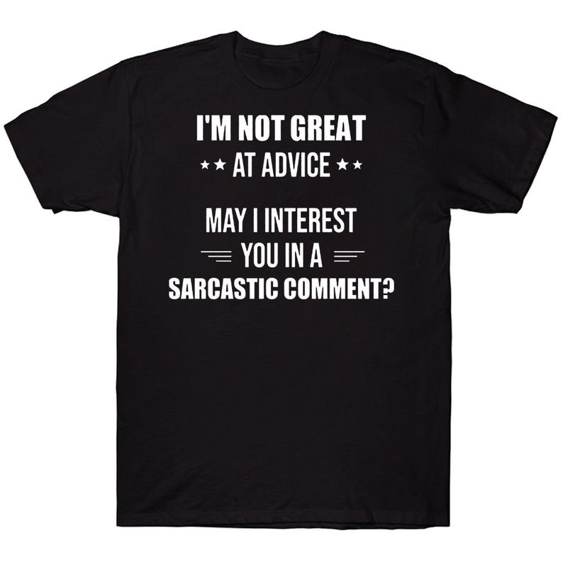 I'm Not Great At Advice May I Interest You In A Sarcastic Comment Funny T-shirt