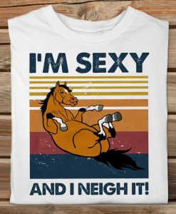 I'm Sexy And I Neigh It Horse Racing Vintage Herd Livestock Animal Farmer Life Tshirt