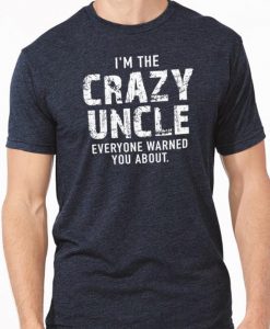 I'm The Crazy Uncle - Uncle Shirt