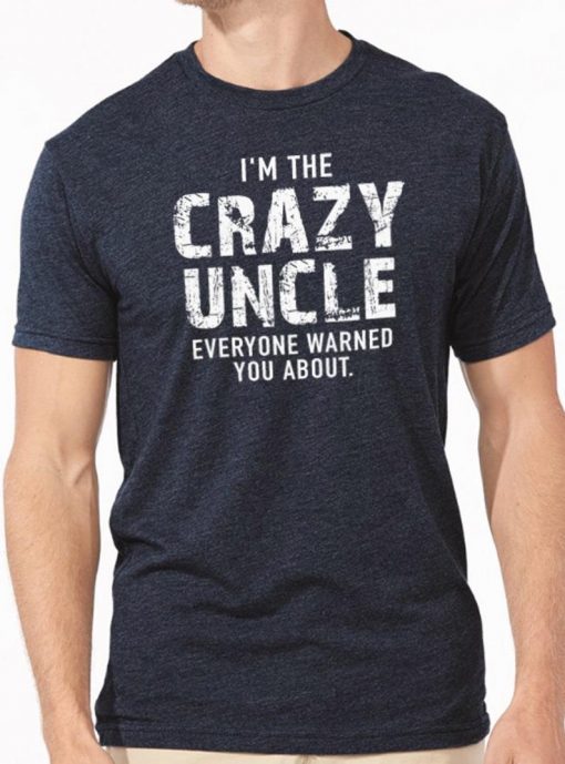 I'm The Crazy Uncle - Uncle Shirt